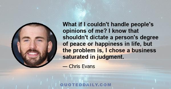 What if I couldn't handle people's opinions of me? I know that shouldn't dictate a person's degree of peace or happiness in life, but the problem is, I chose a business saturated in judgment.