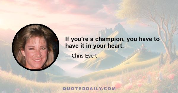 If you're a champion, you have to have it in your heart.