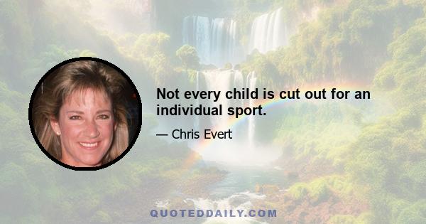 Not every child is cut out for an individual sport.