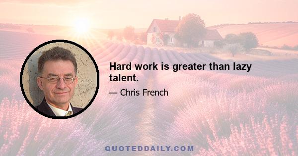 Hard work is greater than lazy talent.