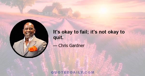 It's okay to fail; it's not okay to quit.