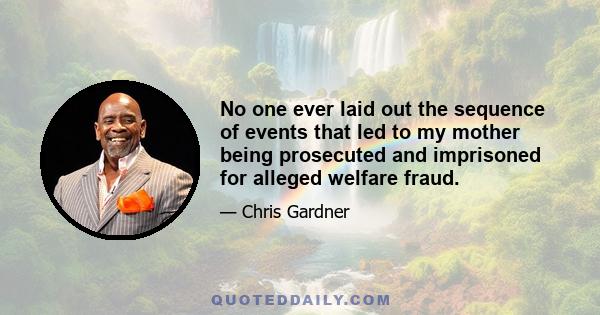 No one ever laid out the sequence of events that led to my mother being prosecuted and imprisoned for alleged welfare fraud.