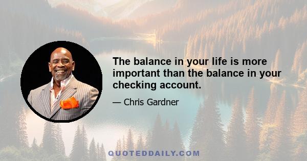 The balance in your life is more important than the balance in your checking account.