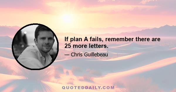 If plan A fails, remember there are 25 more letters.