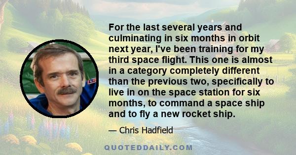 For the last several years and culminating in six months in orbit next year, I've been training for my third space flight. This one is almost in a category completely different than the previous two, specifically to