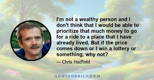 I'm not a wealthy person and I don't think that I would be able to prioritize that much money to go for a ride to a place that I have already lived. But if the price comes down or I win a lottery or something, why not?