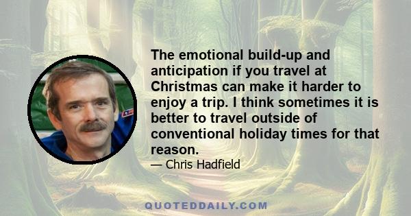 The emotional build-up and anticipation if you travel at Christmas can make it harder to enjoy a trip. I think sometimes it is better to travel outside of conventional holiday times for that reason.