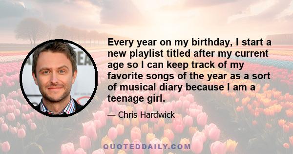 Every year on my birthday, I start a new playlist titled after my current age so I can keep track of my favorite songs of the year as a sort of musical diary because I am a teenage girl.