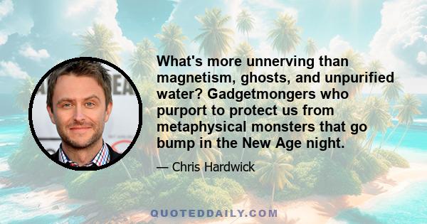 What's more unnerving than magnetism, ghosts, and unpurified water? Gadgetmongers who purport to protect us from metaphysical monsters that go bump in the New Age night.