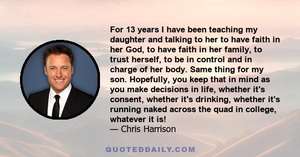 For 13 years I have been teaching my daughter and talking to her to have faith in her God, to have faith in her family, to trust herself, to be in control and in charge of her body. Same thing for my son. Hopefully, you 