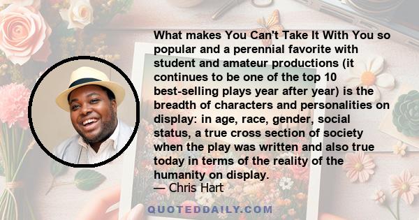 What makes You Can't Take It With You so popular and a perennial favorite with student and amateur productions (it continues to be one of the top 10 best-selling plays year after year) is the breadth of characters and