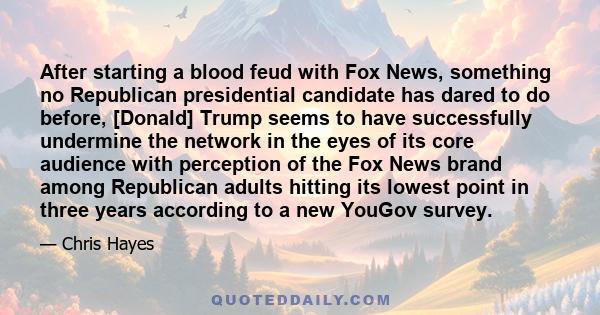 After starting a blood feud with Fox News, something no Republican presidential candidate has dared to do before, [Donald] Trump seems to have successfully undermine the network in the eyes of its core audience with