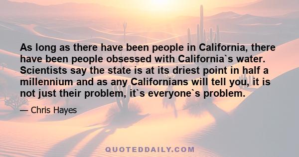 As long as there have been people in California, there have been people obsessed with California`s water. Scientists say the state is at its driest point in half a millennium and as any Californians will tell you, it is 