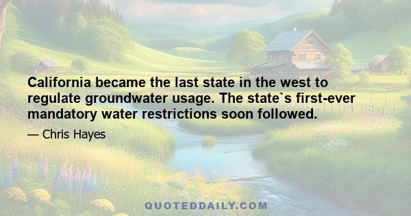 California became the last state in the west to regulate groundwater usage. The state`s first-ever mandatory water restrictions soon followed.