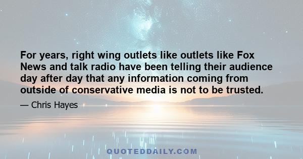 For years, right wing outlets like outlets like Fox News and talk radio have been telling their audience day after day that any information coming from outside of conservative media is not to be trusted.