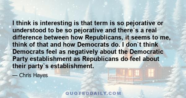 I think is interesting is that term is so pejorative or understood to be so pejorative and there`s a real difference between how Republicans, it seems to me, think of that and how Democrats do. I don`t think Democrats