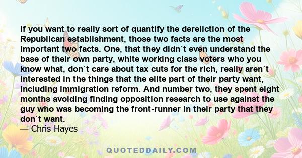 If you want to really sort of quantify the dereliction of the Republican establishment, those two facts are the most important two facts. One, that they didn`t even understand the base of their own party, white working