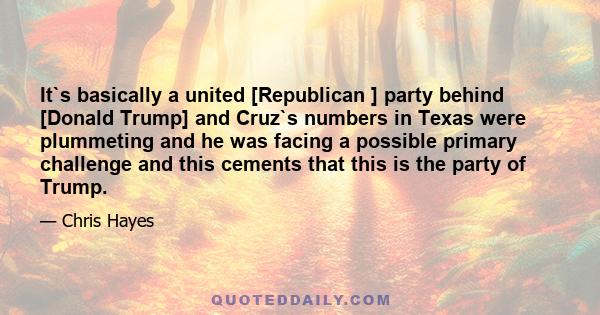 It`s basically a united [Republican ] party behind [Donald Trump] and Cruz`s numbers in Texas were plummeting and he was facing a possible primary challenge and this cements that this is the party of Trump.