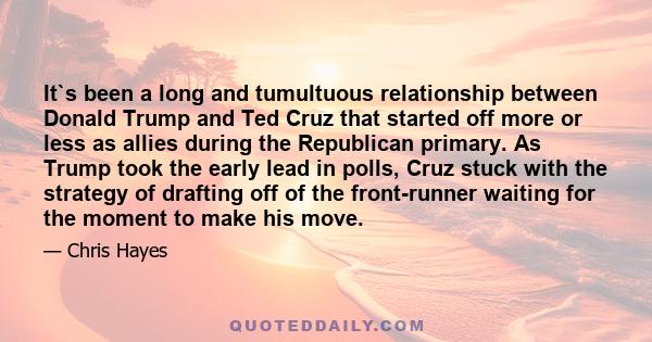 It`s been a long and tumultuous relationship between Donald Trump and Ted Cruz that started off more or less as allies during the Republican primary. As Trump took the early lead in polls, Cruz stuck with the strategy