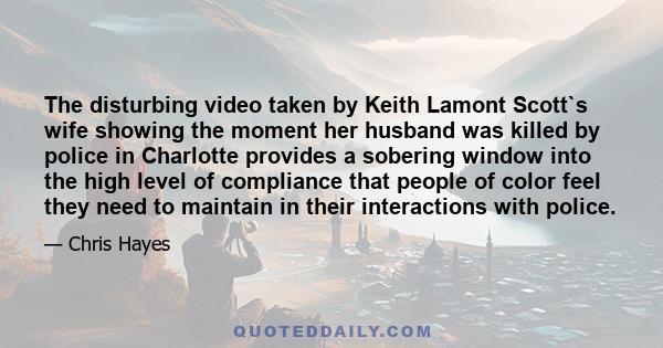 The disturbing video taken by Keith Lamont Scott`s wife showing the moment her husband was killed by police in Charlotte provides a sobering window into the high level of compliance that people of color feel they need