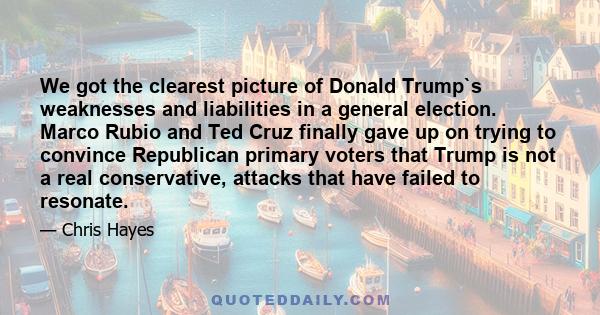 We got the clearest picture of Donald Trump`s weaknesses and liabilities in a general election. Marco Rubio and Ted Cruz finally gave up on trying to convince Republican primary voters that Trump is not a real