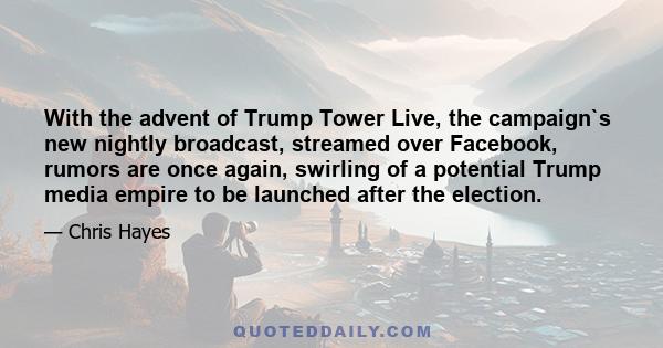 With the advent of Trump Tower Live, the campaign`s new nightly broadcast, streamed over Facebook, rumors are once again, swirling of a potential Trump media empire to be launched after the election.