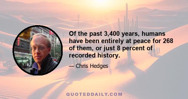 Of the past 3,400 years, humans have been entirely at peace for 268 of them, or just 8 percent of recorded history.