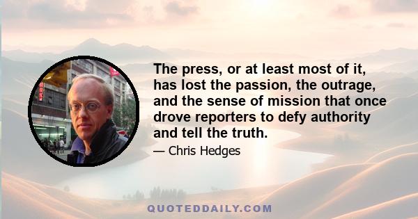 The press, or at least most of it, has lost the passion, the outrage, and the sense of mission that once drove reporters to defy authority and tell the truth.