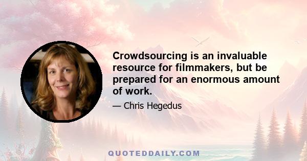 Crowdsourcing is an invaluable resource for filmmakers, but be prepared for an enormous amount of work.