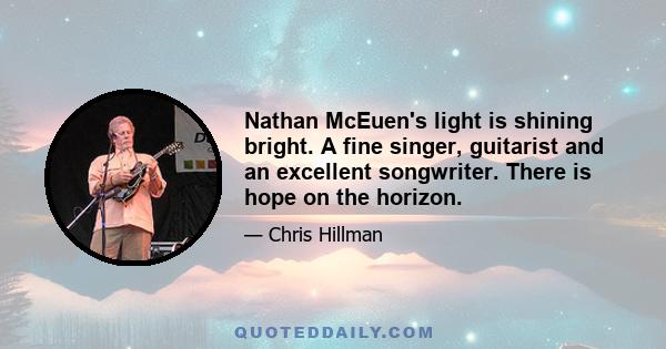 Nathan McEuen's light is shining bright. A fine singer, guitarist and an excellent songwriter. There is hope on the horizon.