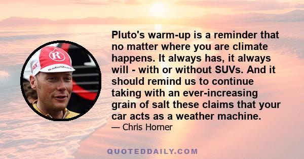 Pluto's warm-up is a reminder that no matter where you are climate happens. It always has, it always will - with or without SUVs. And it should remind us to continue taking with an ever-increasing grain of salt these