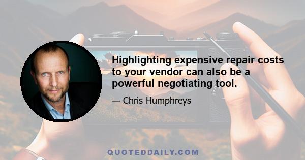 Highlighting expensive repair costs to your vendor can also be a powerful negotiating tool.