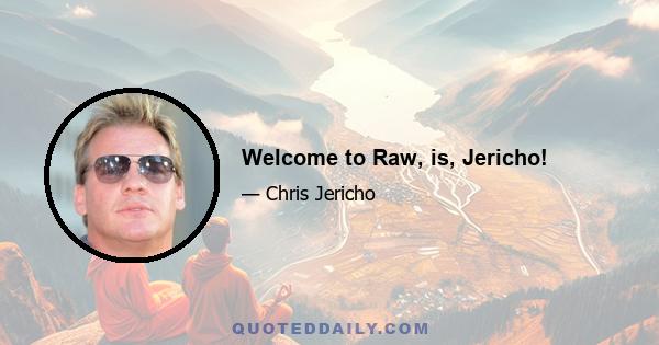 Welcome to Raw, is, Jericho!