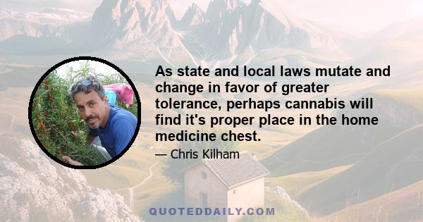 As state and local laws mutate and change in favor of greater tolerance, perhaps cannabis will find it's proper place in the home medicine chest.