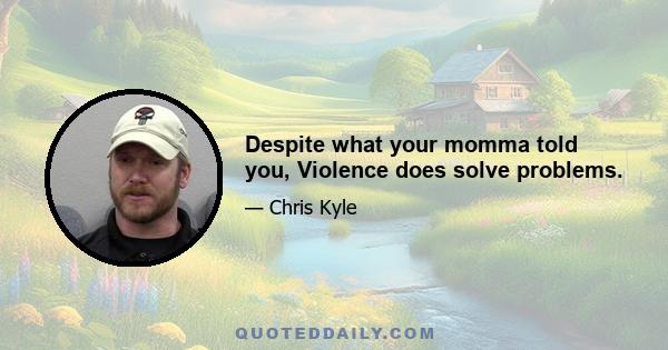 Despite what your momma told you, Violence does solve problems.