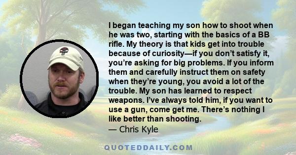 I began teaching my son how to shoot when he was two, starting with the basics of a BB rifle. My theory is that kids get into trouble because of curiosity—if you don’t satisfy it, you’re asking for big problems. If you