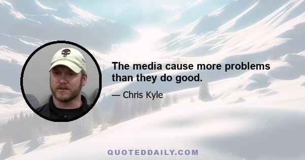 The media cause more problems than they do good.