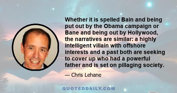 Whether it is spelled Bain and being put out by the Obama campaign or Bane and being out by Hollywood, the narratives are similar: a highly intelligent villain with offshore interests and a past both are seeking to