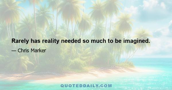 Rarely has reality needed so much to be imagined.