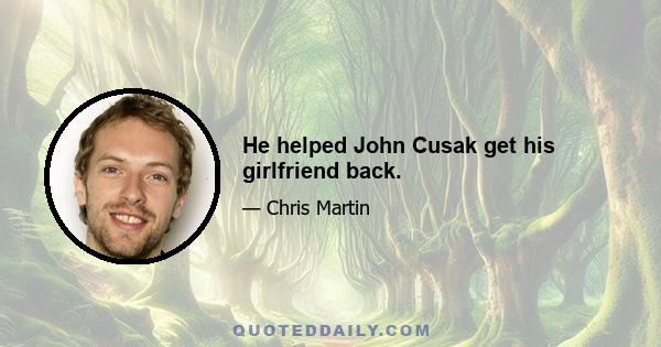 He helped John Cusak get his girlfriend back.