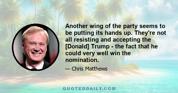 Another wing of the party seems to be putting its hands up. They're not all resisting and accepting the [Donald] Trump - the fact that he could very well win the nomination.