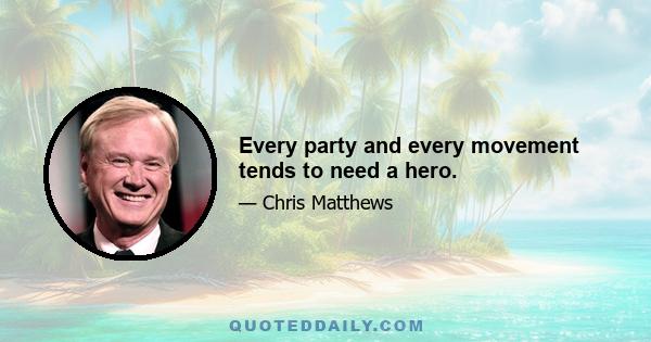 Every party and every movement tends to need a hero.