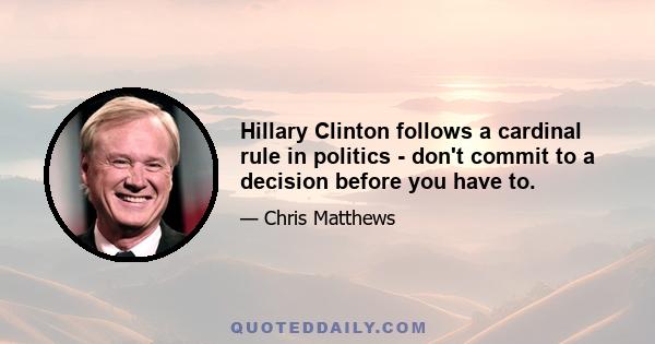 Hillary Clinton follows a cardinal rule in politics - don't commit to a decision before you have to.