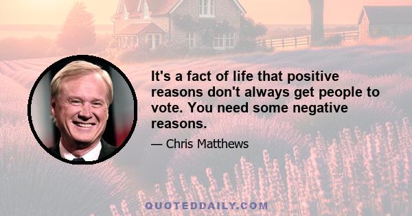 It's a fact of life that positive reasons don't always get people to vote. You need some negative reasons.