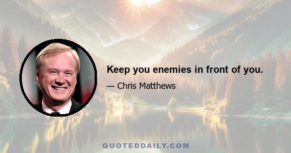 Keep you enemies in front of you.