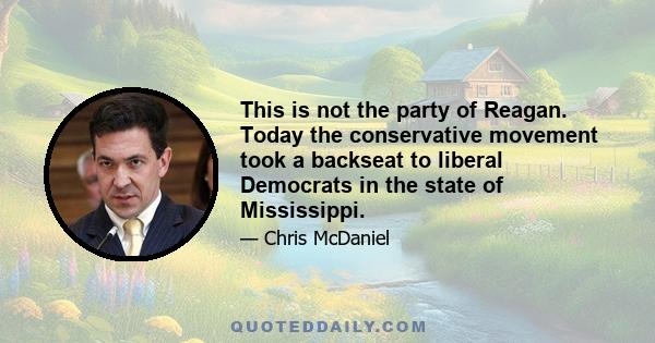 This is not the party of Reagan. Today the conservative movement took a backseat to liberal Democrats in the state of Mississippi.