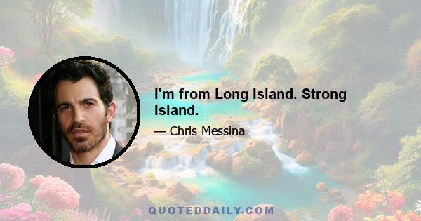 I'm from Long Island. Strong Island.