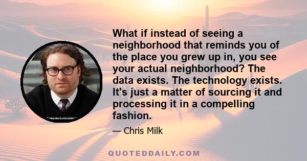 What if instead of seeing a neighborhood that reminds you of the place you grew up in, you see your actual neighborhood? The data exists. The technology exists. It's just a matter of sourcing it and processing it in a