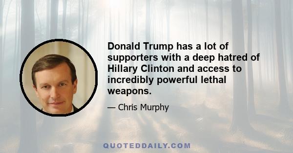 Donald Trump has a lot of supporters with a deep hatred of Hillary Clinton and access to incredibly powerful lethal weapons.