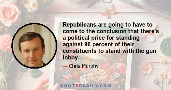 Republicans are going to have to come to the conclusion that there's a political price for standing against 90 percent of their constituents to stand with the gun lobby.